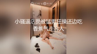 小骚逼店员被猛男狂操还边吃香蕉气走客人