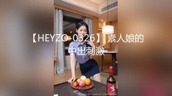 【HEYZO-0326】 素人娘的中出刺激