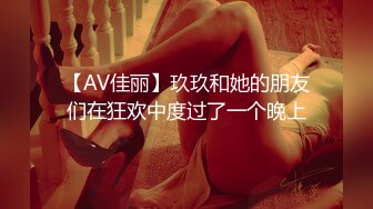 【AV佳丽】玖玖和她的朋友们在狂欢中度过了一个晚上