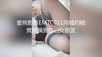 蜜桃影像EMTC011同城约啪竟然操到自己女朋友