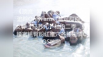 《顶流✿网红泄密》贵圈万人追踪OnlyFans可盐可甜百变女神【马苏儿】私拍二季，蜂腰蜜桃臀粉红蜜穴各种剧情COS啪啪