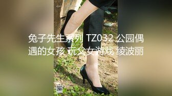 兔子先生系列 TZ032 公园偶遇的女孩 玩父女游戏 绫波丽