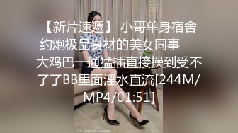 【新片速遞】 小哥单身宿舍约炮极品身材的美女同事❤️大鸡巴一通猛插直接操到受不了了BB里面淫水直流[244M/MP4/01:51]