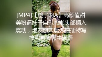 [MP4]【橙子啊A】高颜值甜美粉逼妹子自慰啪啪头部插入震动，炮友掰穴后入抽插特写搞完再大黑牛玩弄