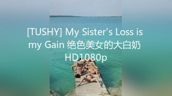 [TUSHY] My Sister's Loss is my Gain 绝色美女的大白奶 HD1080p