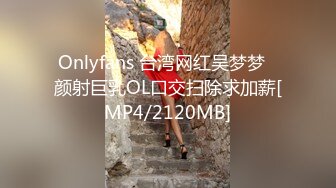 Onlyfans 台湾网红吴梦梦⭐颜射巨乳OL口交扫除求加薪[MP4/2120MB]