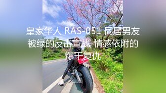 皇家华人 RAS-051 同居男友被绿的反击宣战-情感依附的爆干复仇