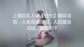 上海巨乳人妻【怡怡】喝尿淫语，人前良家少妇，人后骚浪淫娃，附图47P