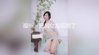 福州，把前女友玩喷了