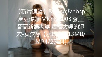 【新片速遞】&nbsp;&nbsp;麻豆传媒 MKYNC003 强上哥哥新婚老婆 爆操大嫂的湿穴-莫夕慈【水印】[513MB/MP4/27:24]