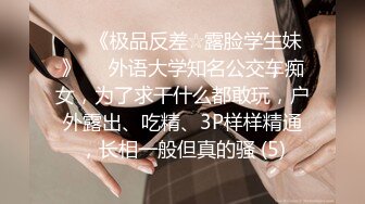 ♡♥《极品反差☆露脸学生妹》♡♥外语大学知名公交车痴女，为了求干什么都敢玩，户外露出、吃精、3P样样精通，长相一般但真的骚 (5)