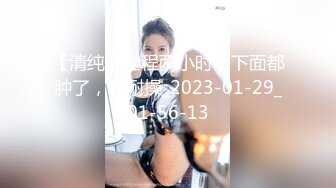 【清纯】全程两小时，下面都肿了，真耐操_2023-01-29_01-56-13