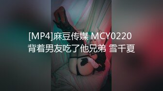 [MP4]麻豆传媒 MCY0220 背着男友吃了他兄弟 雪千夏