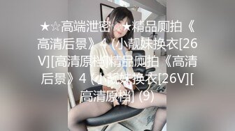 ★☆高端泄密☆★精品厕拍《高清后景》4 (小靓妹换衣[26V][高清原档]精品厕拍《高清后景》4 (小靓妹换衣[26V][高清原档] (9)