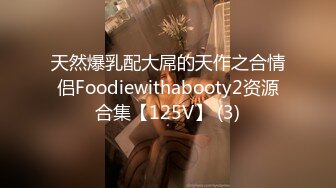 天然爆乳配大屌的天作之合情侣Foodiewithabooty2资源合集【125V】 (3)