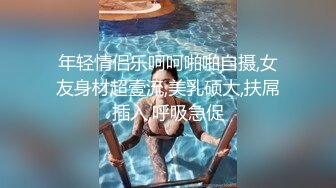 年轻情侣乐呵呵啪啪自摄,女友身材超壹流,美乳硕大,扶屌插入,呼吸急促