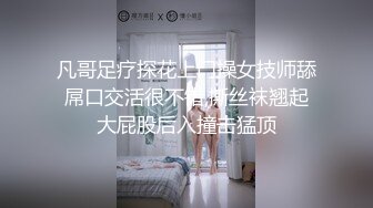 凡哥足疗探花上门操女技师舔屌口交活很不错,撕丝袜翘起大屁股后入撞击猛顶