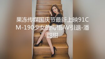 果冻传媒国庆节最新上映91CM-190少女的悔悟AV引退-潘甜甜