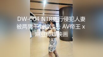 DW-004 NTR强行侵犯人妻被两男干到翻过去 AV帝王 x 麻豆传媒映画