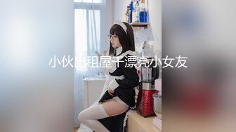 小伙出租屋干漂亮小女友