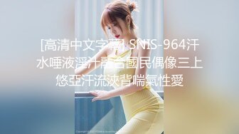 [高清中文字幕] SNIS-964汗水唾液淫汁融合國民偶像三上悠亞汗流浹背喘氣性愛