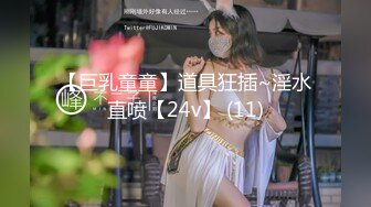 【巨乳童童】道具狂插~淫水直喷【24v】 (11)